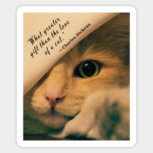 Charles Dickens quote: What greater gift than the love of a cat? Sticker